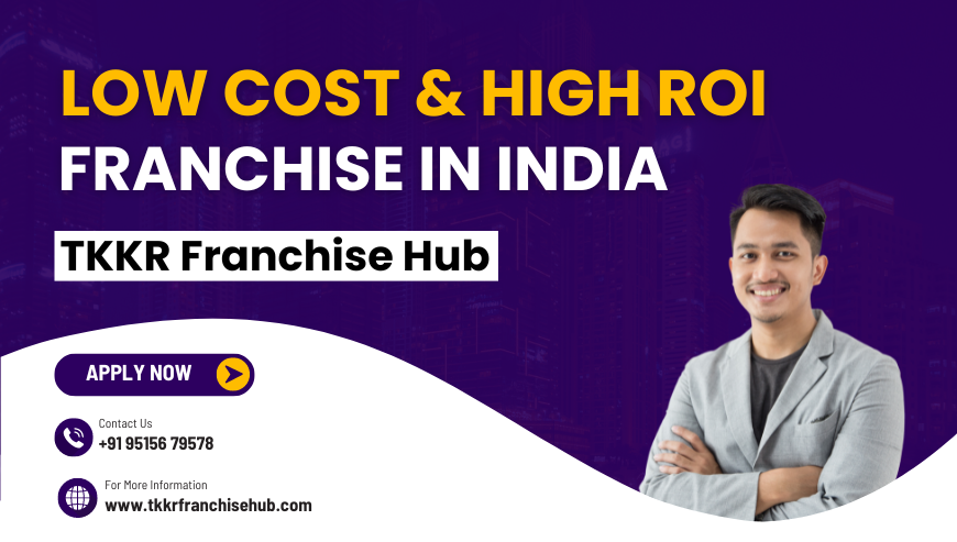 Low Cost and High ROI Franchise Opportunity in India